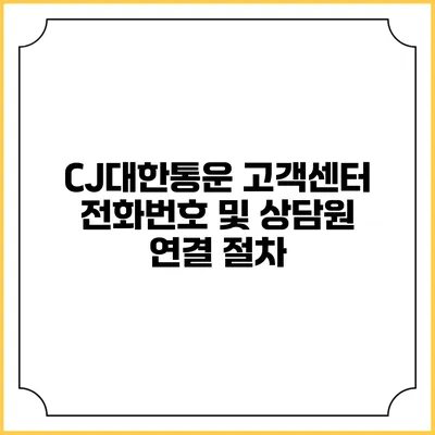 CJ대한통운 고객센터 전화번호 및 상담원 연결 절차