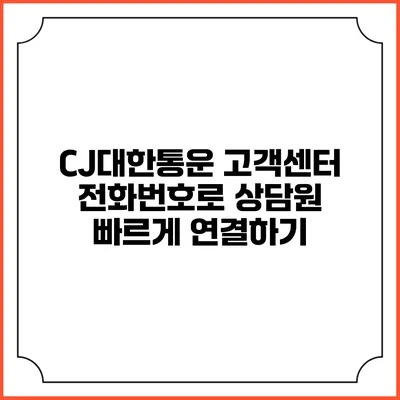 CJ대한통운 고객센터 전화번호로 상담원 빠르게 연결하기
