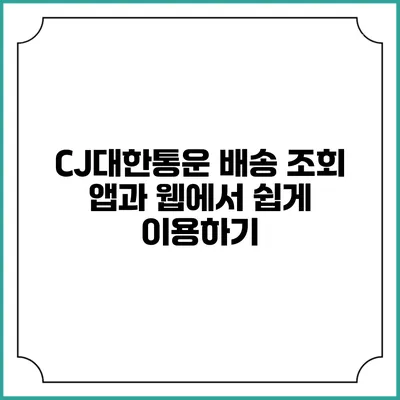 CJ대한통운 배송 조회 앱과 웹에서 쉽게 이용하기