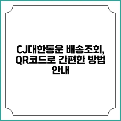 CJ대한통운 배송조회, QR코드로 간편한 방법 안내