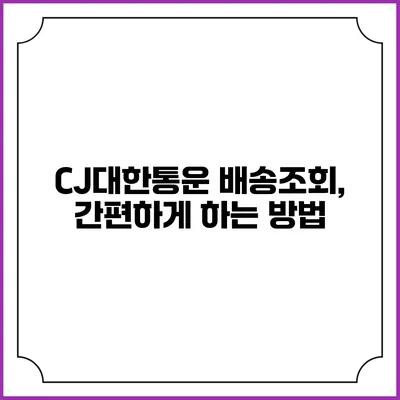 CJ대한통운 배송조회, 간편하게 하는 방법
