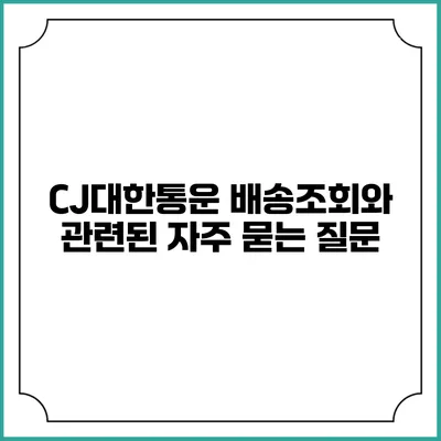 CJ대한통운 배송조회와 관련된 자주 묻는 질문