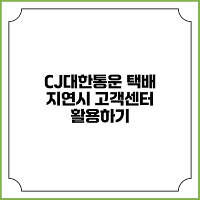 CJ대한통운 택배 지연시 고객센터 활용하기