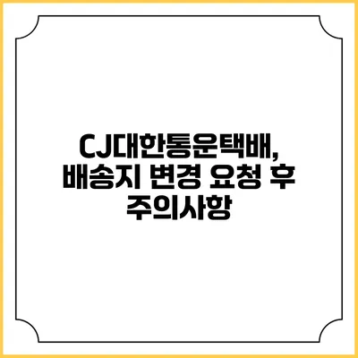 CJ대한통운택배, 배송지 변경 요청 후 주의사항