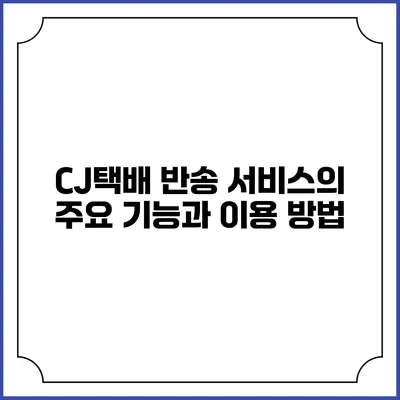 CJ택배 반송 서비스의 주요 기능과 이용 방법