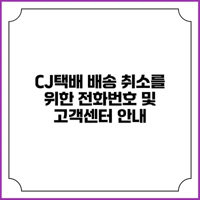 CJ택배 배송 취소를 위한 전화번호 및 고객센터 안내