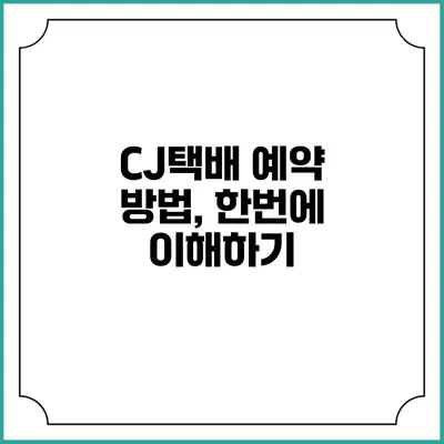 CJ택배 예약 방법, 한번에 이해하기