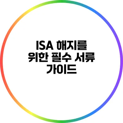 ISA 해지를 위한 필수 서류 가이드