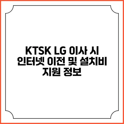 KTSK LG 이사 시 인터넷 이전 및 설치비 지원 정보