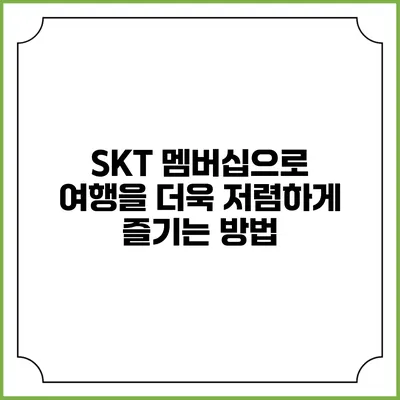 SKT 멤버십으로 여행을 더욱 저렴하게 즐기는 방법