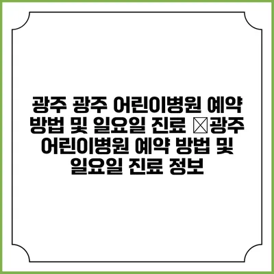 광주 광주 어린이병원 예약 방법 및 일요일 진료 �광주 어린이병원 예약 방법 및 일요일 진료 정보