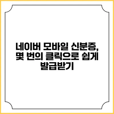 네이버 모바일 신분증, 몇 번의 클릭으로 쉽게 발급받기
