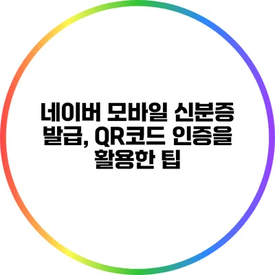 네이버 모바일 신분증 발급, QR코드 인증을 활용한 팁