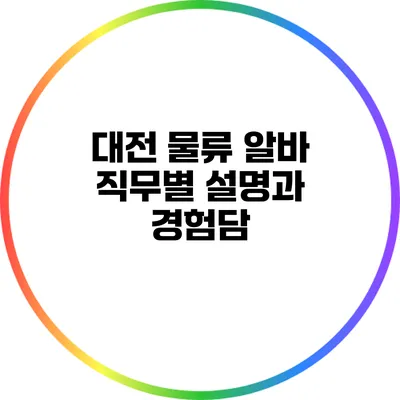 대전 물류 알바 직무별 설명과 경험담