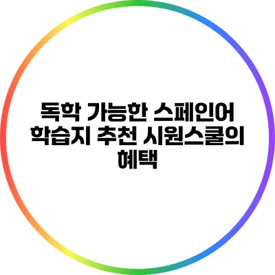 독학 가능한 스페인어 학습지 추천: 시원스쿨의 혜택