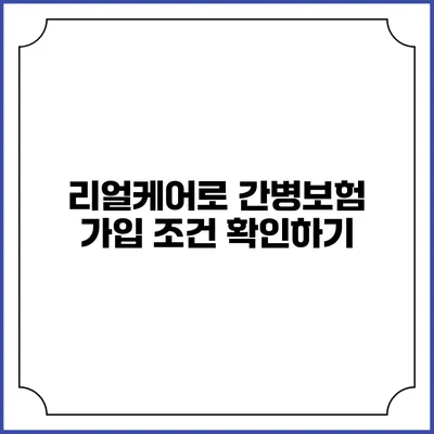 리얼케어로 간병보험 가입 조건 확인하기