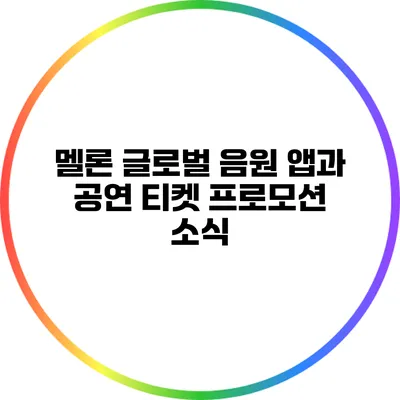 멜론: 글로벌 음원 앱과 공연 티켓 프로모션 소식