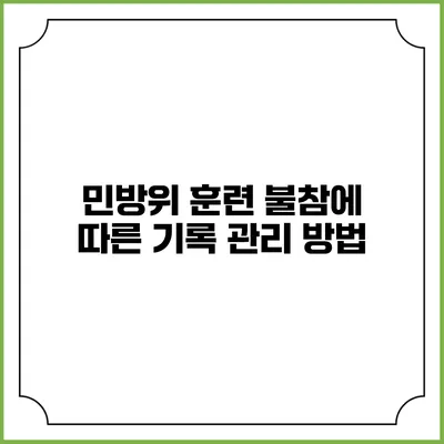 민방위 훈련 불참에 따른 기록 관리 방법