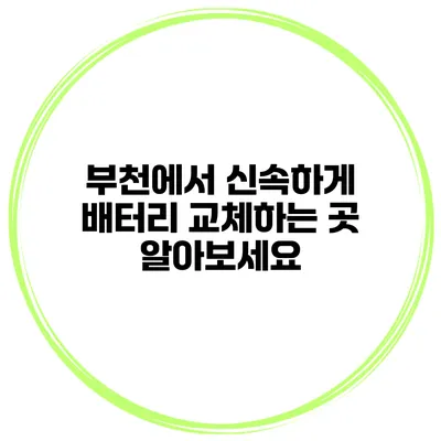 부천에서 신속하게 배터리 교체하는 곳 알아보세요