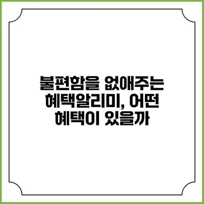 불편함을 없애주는 혜택알리미, 어떤 혜택이 있을까?