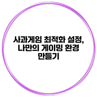 사과게임 최적화 설정, 나만의 게이밍 환경 만들기