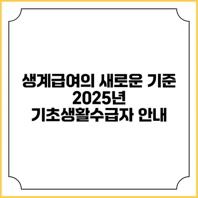 생계급여의 새로운 기준 2025년 기초생활수급자 안내