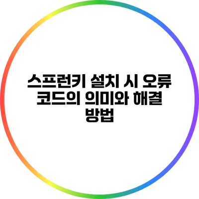 스프런키 설치 시 오류 코드의 의미와 해결 방법