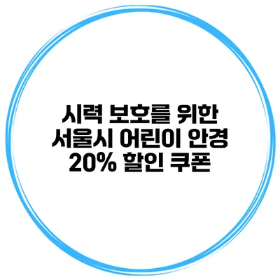 시력 보호를 위한 서울시 어린이 안경 20% 할인 쿠폰