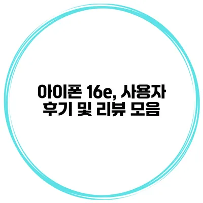아이폰 16e, 사용자 후기 및 리뷰 모음