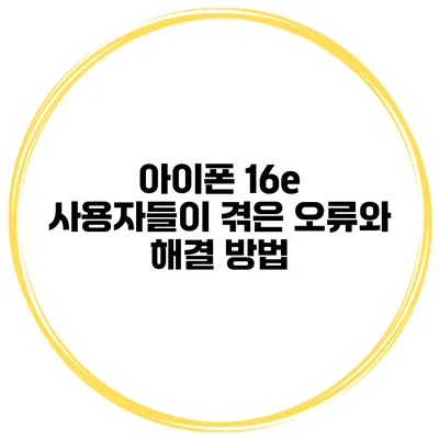 아이폰 16e 사용자들이 겪은 오류와 해결 방법
