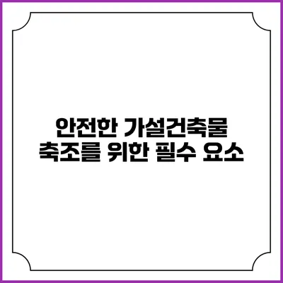 안전한 가설건축물 축조를 위한 필수 요소