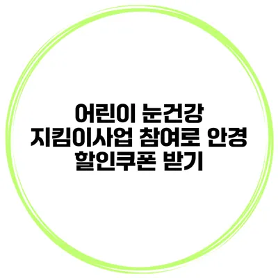 어린이 눈건강 지킴이사업 참여로 안경 할인쿠폰 받기