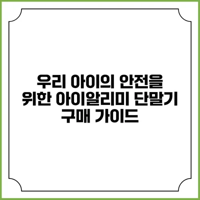 우리 아이의 안전을 위한 아이알리미 단말기 구매 가이드