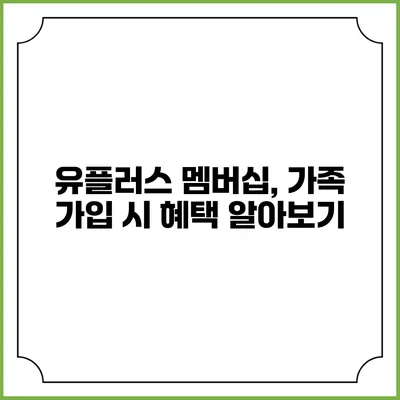 유플러스 멤버십, 가족 가입 시 혜택 알아보기