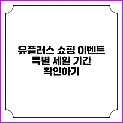 유플러스 쇼핑 이벤트 특별 세일 기간 확인하기