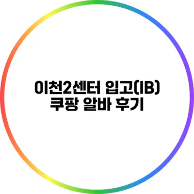 이천2센터 입고(IB) 쿠팡 알바 후기