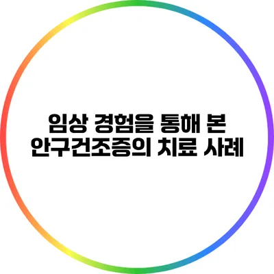 임상 경험을 통해 본 안구건조증의 치료 사례