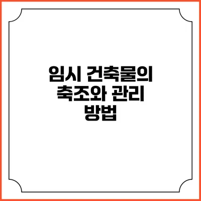 임시 건축물의 축조와 관리 방법