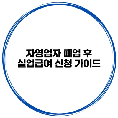 자영업자 폐업 후 실업급여 신청 가이드