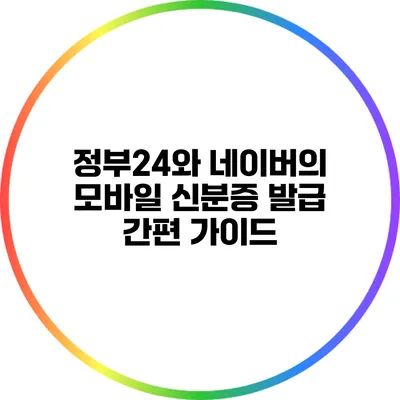 정부24와 네이버의 모바일 신분증 발급 간편 가이드