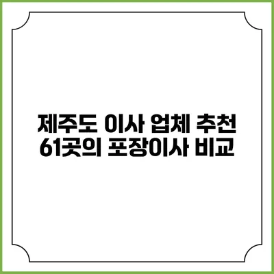 제주도 이사 업체 추천: 61곳의 포장이사 비교
