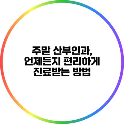 주말 산부인과, 언제든지 편리하게 진료받는 방법