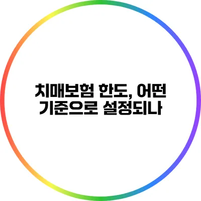 치매보험 한도, 어떤 기준으로 설정되나?