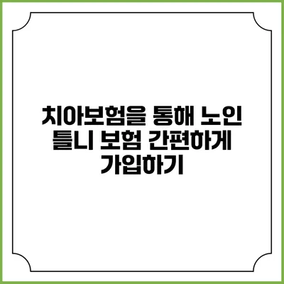 치아보험을 통해 노인 틀니 보험 간편하게 가입하기