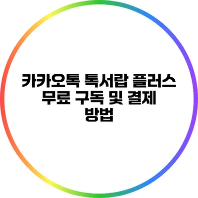 카카오톡 톡서랍 플러스: 무료 구독 및 결제 방법
