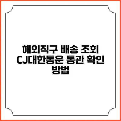 해외직구 배송 조회 CJ대한통운 통관 확인 방법