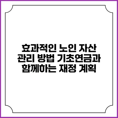 효과적인 노인 자산 관리 방법: 기초연금과 함께하는 재정 계획