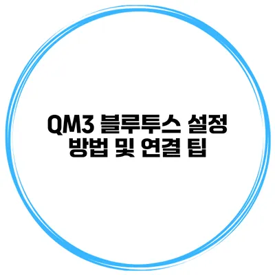 QM3 블루투스 설정 방법 및 연결 팁