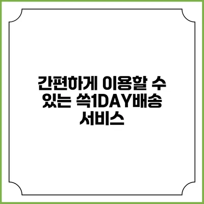 간편하게 이용할 수 있는 쓱1DAY배송 서비스