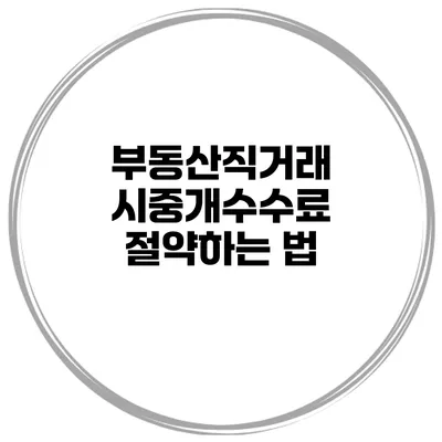 부동산직거래 시중개수수료 절약하는 법